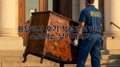 용달이사 후기 작성으로 이사 스트레스 날려버리기!